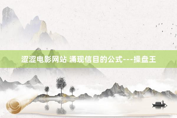 涩涩电影网站 涌现信目的公式---操盘王